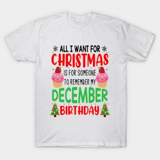 All I Want For Christmas is for Someone to Remember my December Birthday Funny Birthday Gift T-Shirt